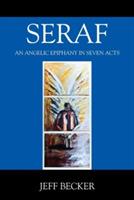 Seraf: An Angelic Epiphany in Seven Acts - Jeff Becker - cover