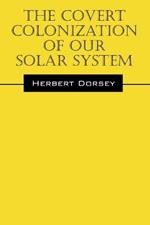 The Covert Colonization of Our Solar System
