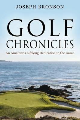Golf Chronicles: An Amateur's Lifelong Dedication to the Game - Joseph Bronson - cover