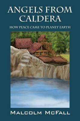 Angels From Caldera: How Peace Came To Planet Earth - Malcolm McFall - cover