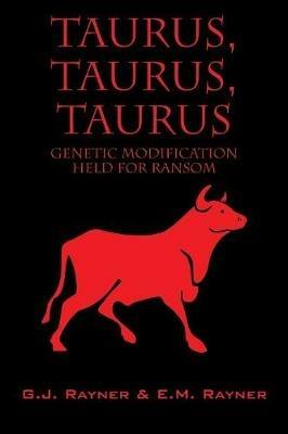 Taurus, Taurus, Taurus: Genetic Modification Held for Ransom - G J Rayner,E M Rayner - cover