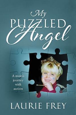 My Puzzled Angel: A mom's journey with autism - Laurie Frey - cover
