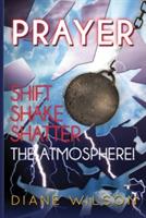 Prayer: Shift-Shake-Shatter the Atmosphere - Diane Wilson - cover