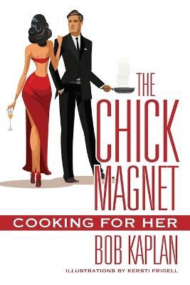 The Chick Magnet: Cooking for Her - Bob Kaplan - cover
