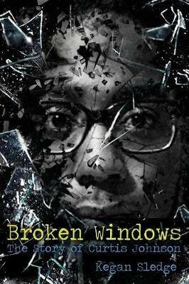 Broken Windows: The Story of Curtis Johnson - Curtis Johnson,Kegan Sledge - cover