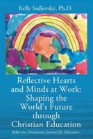 Reflective Hearts and Minds at Work: Shaping the World's Future through Christian Education: Reflective Devotional Journal for Educators - Kelly Sadlovsky - cover