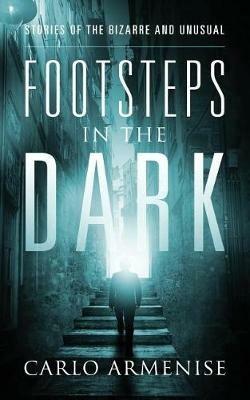 Footsteps in the Dark: Stories of the Bizarre and Unusual - Carlo Armenise - cover