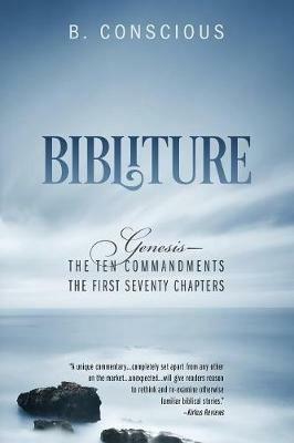 Bibliture: Genesis - The Ten Commandments The First Seventy Chapters - B Conscious - cover