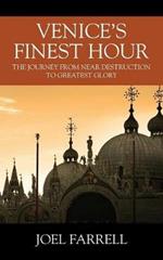 Venice's Finest Hour: The Journey from Near Destruction to Greatest Glory