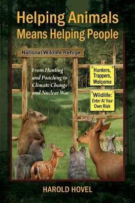 Helping Animals Means Helping People: From Hunting and Poaching to Climate Change and Nuclear War - Harold Hovel - cover