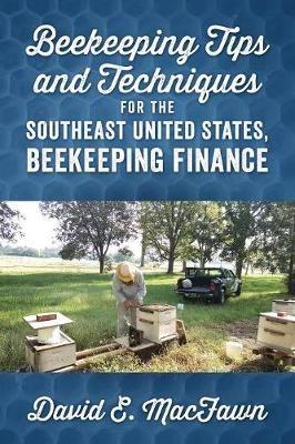 Beekeeping Tips and Techniques for the Southeast United States, Beekeeping Finance - David E Macfawn - cover