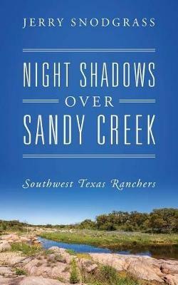 Night Shadows Over Sandy Creek: Southwest Texas Ranchers - Jerry Snodgrass - cover