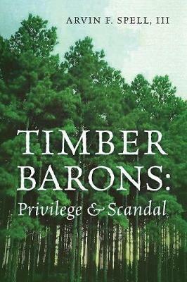 Timber Barons: Privilege & Scandal - Arvin F Spell - cover