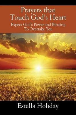 Prayers That Touch God's Heart: Expect God's Power and Blessing to Overtake You - Estella Holiday - cover