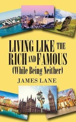 Living Like the Rich and Famous (While Being Neither) - James Lane - cover