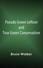 Pseudo-Green Leftism and True Green Conservatism