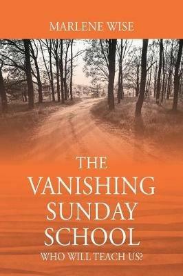 The Vanishing Sunday School: Who Will Teach Us? - Marlene Wise - cover