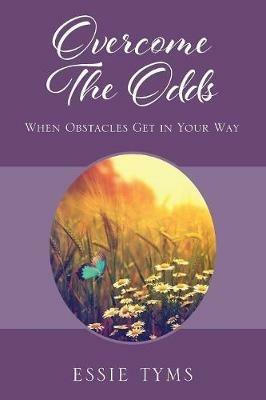 Overcome The Odds: When Obstacles Get In Your Way - Essie Tyms - cover