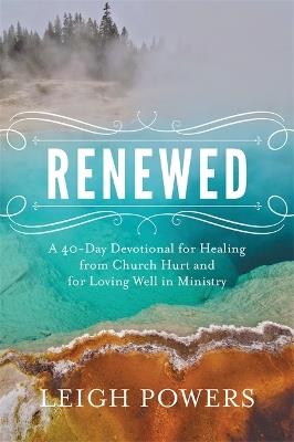 Renewed: A 40-Day Devotional for Healing from Church Hurt and for Loving Well in Ministry - Leigh Powers - cover