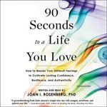 90 Seconds to a Life You Love: How to Master Your Difficult Feelings to Cultivate Lasting Confidence, Resilience, and Authenticity