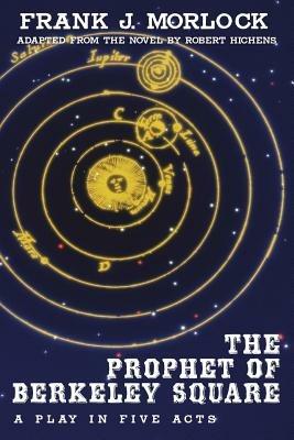 The Prophet of Berkeley Square: A Play in Five Acts - Frank J Morlock - cover
