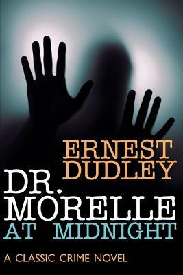 Dr. Morelle at Midnight: A Classic Crime Novel - Ernest Dudley - cover