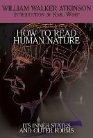How to Read Human Nature: Its Inner States and Outer Forms - William Walker Atkinson - cover