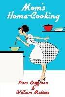 Mom's Home-Cooking - William Maltese,Pam Hoffman - cover