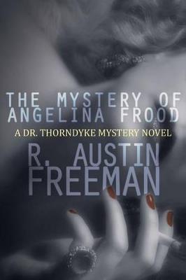 The Mystery of Angelina Frood: A Dr. Thorndyke Mystery Novel - R Austin Freeman - cover