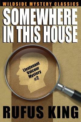 Somewhere in This House: A Lt. Valcour Mystery - Rufus King - cover