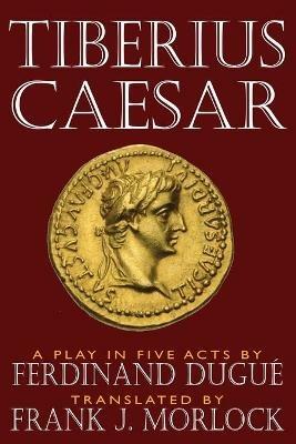 Tiberius Caesar: A Play in Five Acts - Ferdinand Dugue - cover