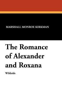 The Romance of Alexander and Roxana - Marshall Monroe Kirkman - cover
