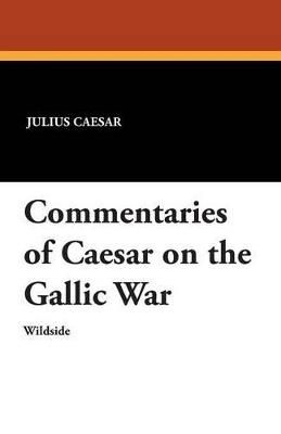 Commentaries of Caesar on the Gallic War - Julius Caesar - cover