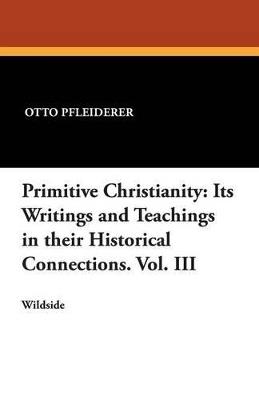 Primitive Christianity: Its Writings and Teachings in Their Historical Connections. Vol. III - Otto Pfleiderer - cover