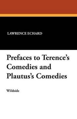 Prefaces to Terence's Comedies and Plautus's Comedies - Lawrence Echard - cover