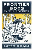 The Frontier Boys in the Rockies, or a Winter in the Big Canyon - Captain Wyn Roosevelt - cover