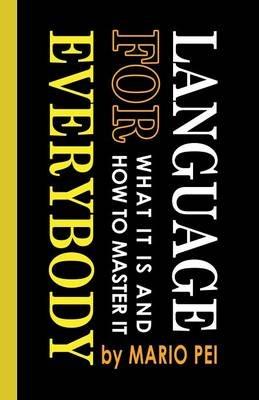 Language for Everybody: What It Is and How to Master It - Mario Pei - cover