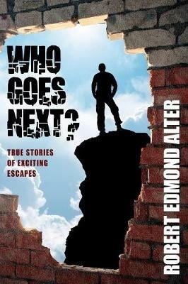 Who Goes Next?: True Stories of Exciting Escapes - Robert Edmond Alter - cover