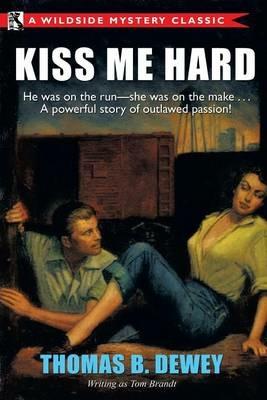 Kiss Me Hard: A Wildside Mystery Classic - Thomas B Dewey,Tom Brandt - cover
