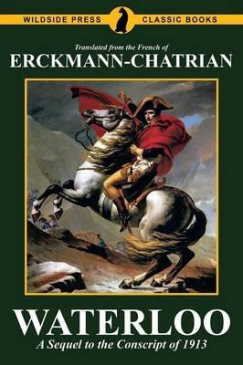 Waterloo: A Sequel to the Conscript of 1913 - Erckmann-Chatrian,Emile Erckmann,Alexandre Chatrian - cover