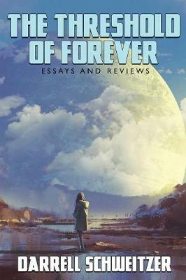 The Threshold of Forever: Essays and Reviews - Darrell Schweitzer - cover