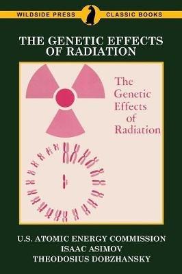 The Genetic Effects of Radiation - U S Atomic Energy Commission,Isaac Asimov,Theodosius Dobzhansky - cover