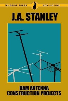 Ham Antenna Construction Projects - J A Stanley - cover