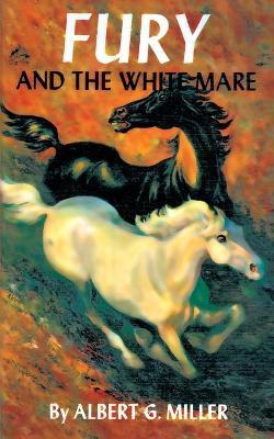 Fury and the White Mare - Albert G Miller - cover