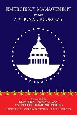 Emergency Management of the National Economy: Volume X: Electric Power, Gas, and Telecommunications - Industrial College of the Armed Forces - cover
