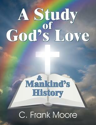 A Study of God's Love & Mankind's History - C Frank Moore - cover