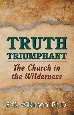 Truth Triumphant: The Church in the Wilderness - Benjamin George Wilkinson - cover