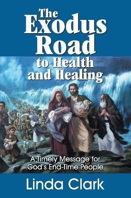The Exodus Road to Health and Healing: A Timely Message for God's End-Time People - Linda Clark - cover
