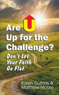 Are U Up for the Challenge?: Don't Let Your Faith Go Flat - Karen Guthrie,Matthew Moore - cover