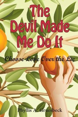 The Devil Made Me Do It: Choose Love Over the Lie - Phyllis Gruesbeck - cover